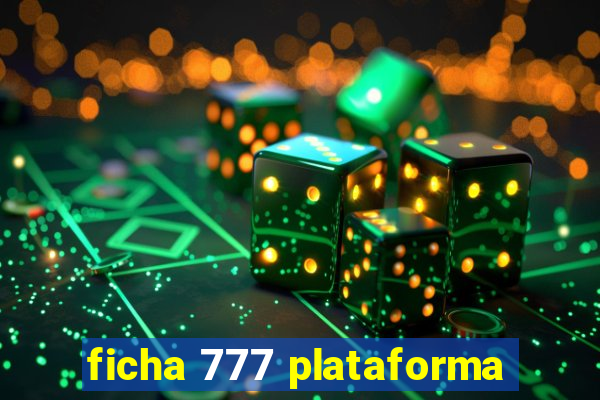 ficha 777 plataforma